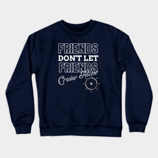 Friends Don't Let Friends Cruise Alone Crewneck Sweatshirt